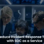 SOC as a Service: Enhance Your Incident Response Speed